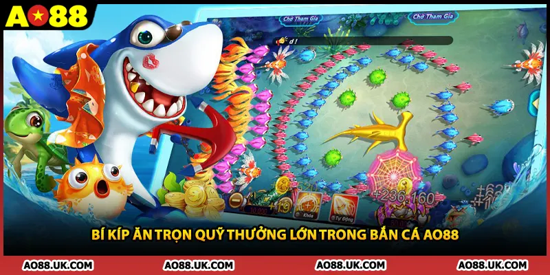 Bí kíp ăn trọn quỹ thưởng lớn trong Bắn cá AO88