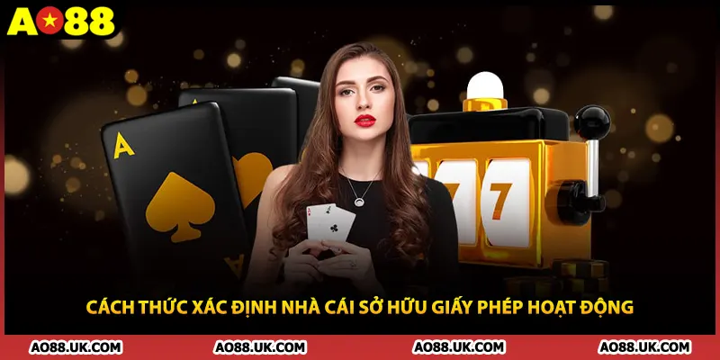Cách thức xác định nhà cái sở hữu giấy phép hoạt động