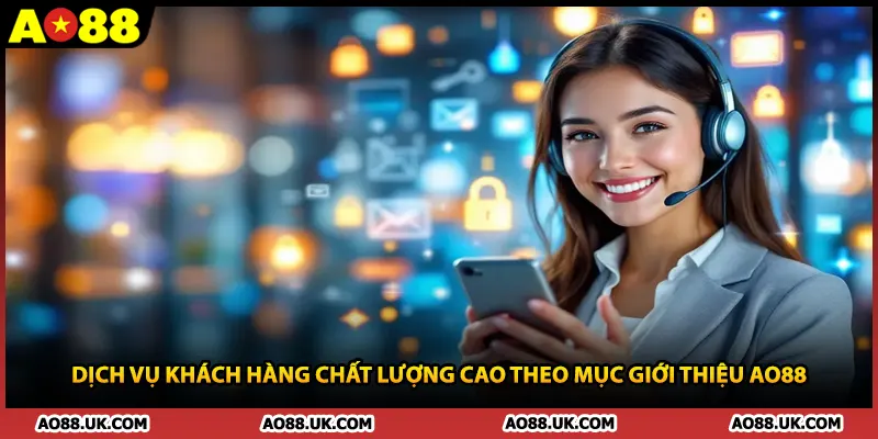 Dịch vụ khách hàng chất lượng cao theo mục giới thiệu AO88