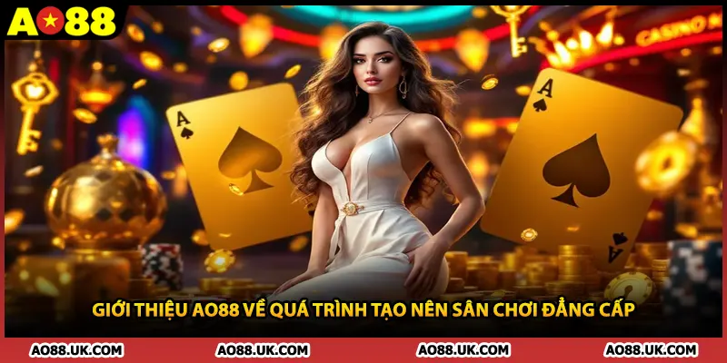 Giới thiệu AO88 về quá trình tạo nên sân chơi đẳng cấp