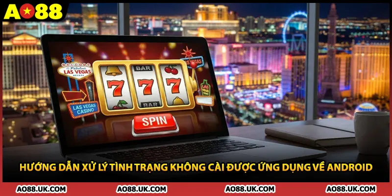 Hướng dẫn xử lý tình trạng không cài được ứng dụng về Android