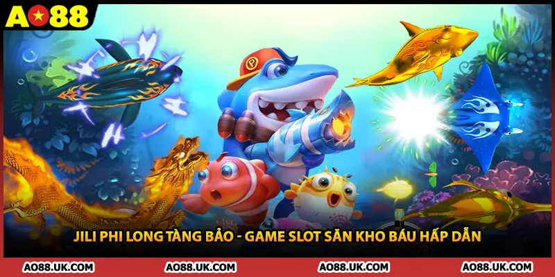 Jili Phi Long Tàng Bảo - Game Slot Săn Kho Báu Hấp Dẫn