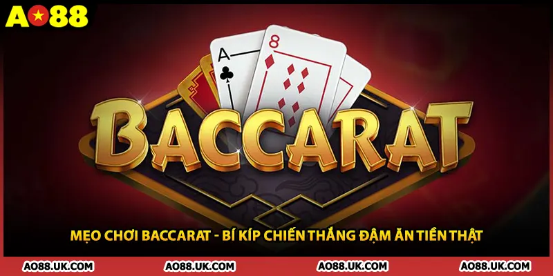 Mẹo Chơi Baccarat - Bí Kíp Chiến Thắng Đậm Ăn Tiền Thật