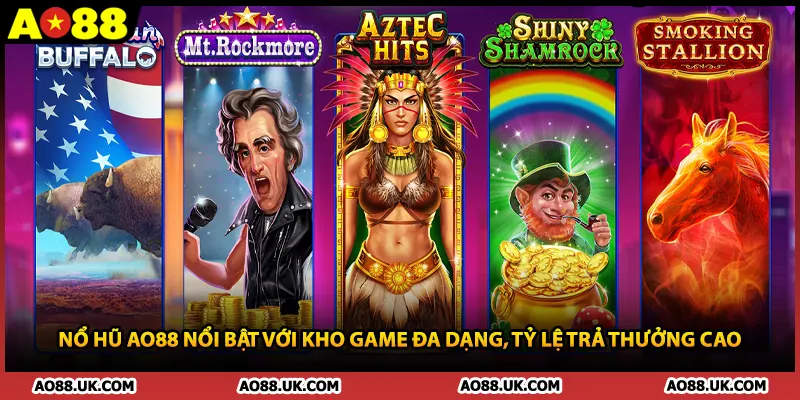 Nổ hũ AO88 nổi bật với kho game đa dạng, tỷ lệ trả thưởng cao 