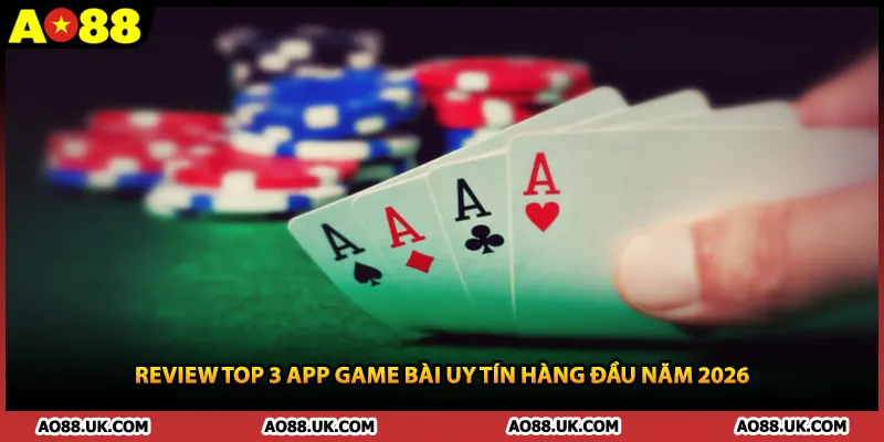 Review Top 3 App Game Bài Uy Tín Hàng Đầu Năm 2026