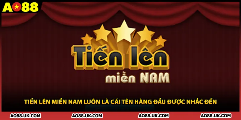 Tiến Lên Miền Nam luôn là cái tên hàng đầu được nhắc đến