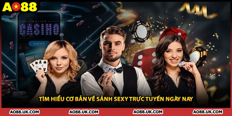 Tìm hiểu cơ bản về sảnh Sexy trực tuyến ngày nay
