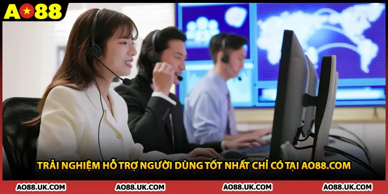 Trải nghiệm hỗ trợ người dùng tốt nhất chỉ có tại AO88.com