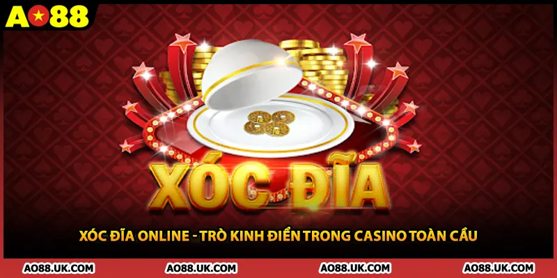 Xóc Đĩa Online - Trò Kinh Điển Trong Casino Toàn Cầu